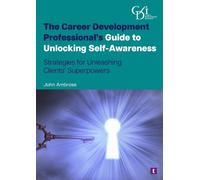 The Career Development Professional’s Guide to Unlocking Self-Awareness: Strategies for Unleashing Clients' Superpowers