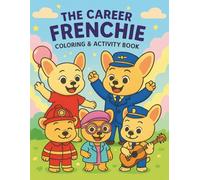 The Career Frenchie: An Empowering French Bulldog Coloring Book for All Ages: Confidence, Careers & Creativity (The Frenchie Chronicles)