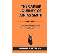 THE CAREER JOURNEY OF AINIAS SMITH: From Texas Streets to Football Glory - The story of Grit, Heart, and Unstoppable