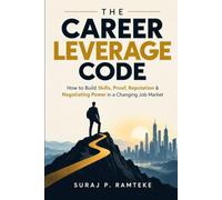THE CAREER LEVERAGE CODE: How to Build Skills, Proof, Reputation & Negotiating Power in a Changing Job Market: 2 (Career Growth and Professional Development)
