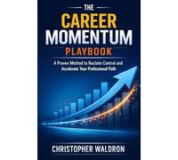 The Career Momentum Playbook: A Proven Method to Reclaim Control and Accelerate Your Professional Path