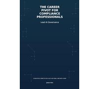 The Career Pivot for Compliance Professionals: Lead AI Governance: A Practical Guide to EU AI Act, ISO 42001, and NIST AI RMF