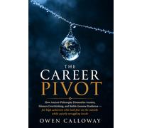 The Career Pivot: How Ancient Philosophy Dismantles Anxiety, Silences Overthinking, and Builds Genuine Resilience - for high achievers who look fine on the outside while quietly struggling inside