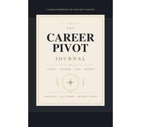 The Career Pivot Journal: A Guided Workbook for Your Next Chapter