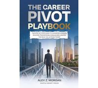 The Career Pivot Playbook: The Step-by-Step Guide to Changing Careers, Building Transferable Skills, and Landing the Role You Actually Want