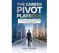 The Career Pivot Playbook: The Step-by-Step Guide to Changing Careers Successfully, Landing Your First Role in a New Field, and Building the Work Life You Actually Want: 2 (Side Hustle)