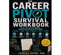 The Career Pivot Survival Workbook: Evidence-Based Tools for Planning, Navigating, and Landing Your Career Change (The Workplace Survival Series)