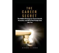 The Career Secret: The Hidden Strategy for Career Growth, Promotion, and Work That Finally Feels Like You