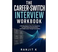 The Career-Switch Interview Workbook: A 30-Day System to Turn Your Experience into Clear Stories, Strong Answers, and Credible Career-Change Conversations