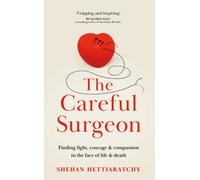 The Careful Surgeon : Finding light, courage & compassion in the face of life & death
