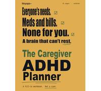 The Caregiver ADHD Planner: Sandwich Generation Pages, Medication Tracker, Doctor Appointment Scribe, and Sibling Coordination Log for People Caring for Aging Parents with ADHD Brain
