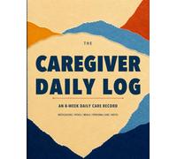 The Caregiver Daily Log: An 8-W aily Care Record