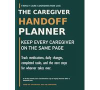 The Caregiver Handoff Planner: A 30-Day Family Care Coordination Log for Aging Parents After a Hospital Stay