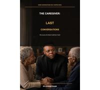 The Caregiver: Last Conversations: The Lessons No School Could Ever Teach