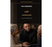 The Caregiver: Last Conversations: The Lessons No School Could Ever Teach