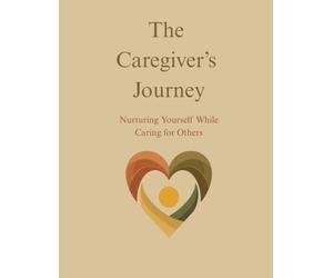 The Caregiver: Nurturing Yourself While Caring For Other