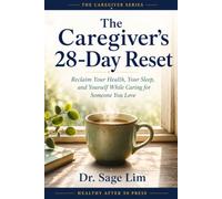The Caregiver’s 28-Day Reset: Reclaim Your Health, Your Sleep, and Yourself While Caring for Someone You Love (The Caregiver Series)