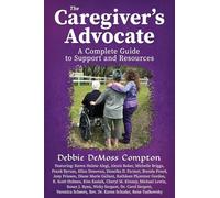 The Caregiver’s Advocate: A Complete Guide to Support and Resources