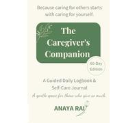 The Caregiver’s Companion: A Guided Daily Logbook & Self-Care Journal (60-Day Edition)