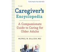 The Caregiver`s Encyclopedia - A Compassionate Guide to Caring for Older Adults (A Johns Hopkins Press Health Book)