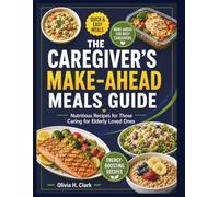 THE CAREGIVER’S MAKE-AHEAD MEALS GUIDE: Nutritious Recipes for Those Caring for Elderly Loved Ones