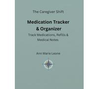 The Caregiver Shift: Medication Tracker & Organizer: A Simple Daily & Weekly Medication Tracker with Medication Logs, Refill Tracking, Emergency Information & Health Organization Tools