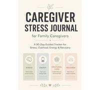 THE CAREGIVER STRESS JOURNAL: A 90-Day Tracker to Manage Overwhelm, Protect Your Energy, and Find Small Moments of Relief