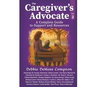 The Caregiver's Advocate: A Complete Guide to Support and Resources, Volume 2