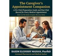 The Caregiver's Appointment Companion: A Pre-Visit Preparation Guide and Post-Visit Record for Every Medical Appointment
