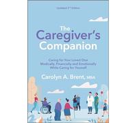The Caregiver's Companion: Caring for Your Loved One Medically, Financially and Emotionally While Caring for Yourself