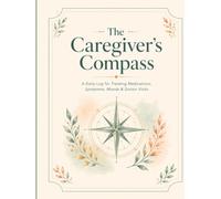 The Caregiver's Compass: A Daily Log for Tracking Medications, Symptoms, Moods & Doctor Visits - For Aging Parents & Loved Ones