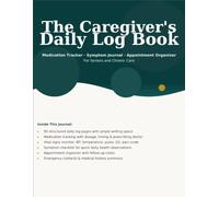 The Caregiver's Daily Log Book: 90-Day Medication Tracker, Symptom Journal & Appointment Organizer for Seniors, Chronic Care, Dementia & Post-Surgery Recovery