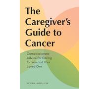 The Caregiver's Guide to Cancer: Compassionate Advice for Caring for You and Your Loved One