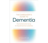 The Caregiver's Guide to Dementia: Practical Advice for Caring for Yourself and Your Loved One