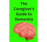 The Caregivers Guide to Dementia Step by Step: Best Dementia Caregiver Guide, Practical Dementia Caregiver Books