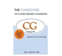 The Caregivers Hip & Knee Surgery Handbook: Helping the One that Helps