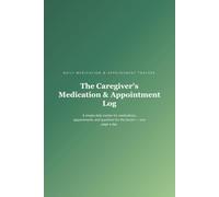 The Caregiver's Medication & Appointment Log: A Simple Daily Tracker for Medications, Appointments, and Questions for the Doctor - 13 Weeks, One Page a Day