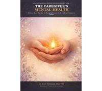 The Caregiver's Mental Health Workbook: Evidence-Based Exercises for Managing Burnout, Guilt, Grief, and Compassion Fatigue