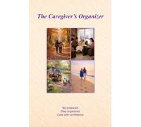 The Caregiver's Organizer: A Comprehensive Resource for Caregiving and Aging Parent Care