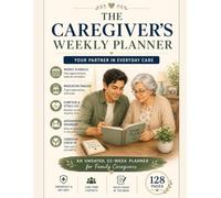The Caregiver's Weekly Planner: An Undated 52-Week Organizer with Medication Tracker, Symptom Log, Appointment Log & Caregiver Check-Ins