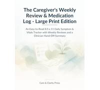 The Caregiver's Weekly Review & Medication Log - Large Print Edition: An Easy-to-Read 8.5 x 11 Daily Symptom & Vitals Tracker with Weekly Reviews and a Clinician Hand-Off Summary
