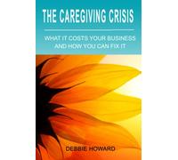The Caregiving Crisis: What it Costs Your Business and How You Can Fix it