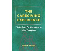 The Caregiving Experience: 7 Principles for Becoming an Ideal Caregiver