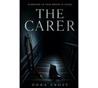 The Carer: An unputdownable psychological thriller - everyone in this house is lying.