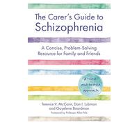 The Carer's Guide to Schizophrenia: A Concise, Problem-Solving Resource for Family and Friends