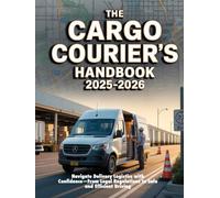 THE CARGO COURIER’S GUIDEBOOK 2025-2026: NAVIGATE DELIVERY LOGISTICS WITH CONFIDENCE-FROM LEGAL REGULATIONS TO SAFE AND EFFICIENT DRIVING