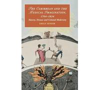 The Caribbean and the Medical Imagination, 1764-1834: Slavery, Disease and Colonial Modernity: 119 (Cambridge Studies in Romanticism, Series Number 119)