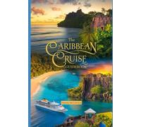 THE CARIBBEAN CRUISE GUIDEBOOK: Explore Tropical Ports, Top Tips for Shore Excursions, and Insider Secrets to Budget-Friendly Caribbean Cruises