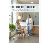 The Caring Frontline: Elevating The Patient Experience