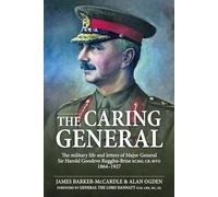 The Caring General: The military life and letters of Major General Sir Harold Goodeve Ruggles-Brise KCMG, CB, MVO 1864-1927